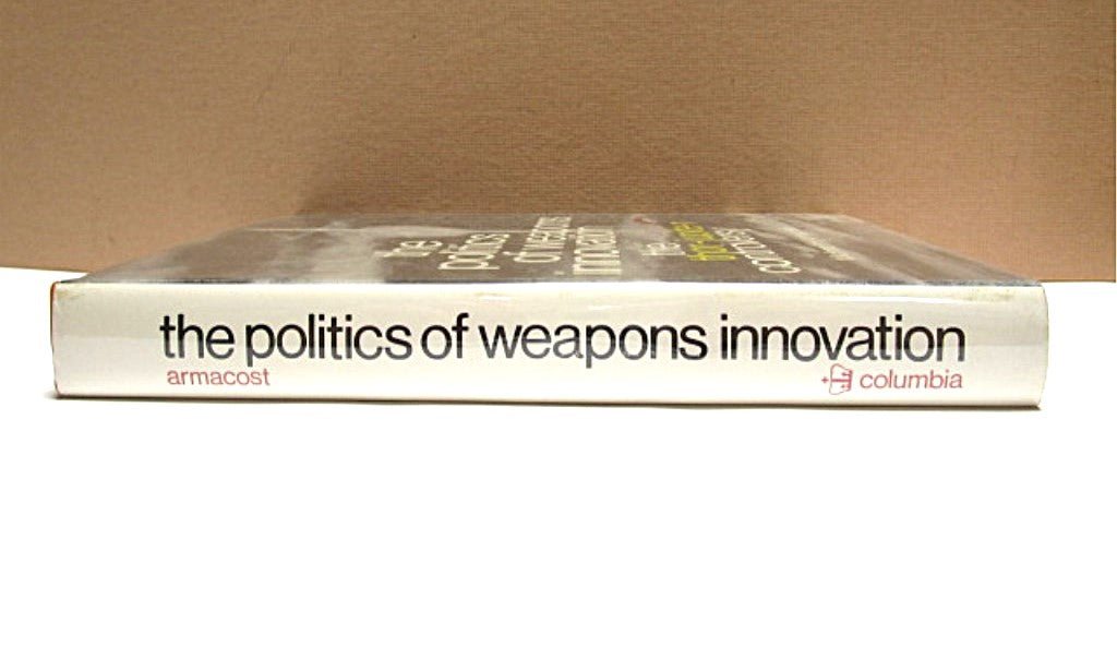 The Politics of Weapons Innovation: The Thor - Jupiter Controversy by Michael H. Armacost - Unique Collectibles