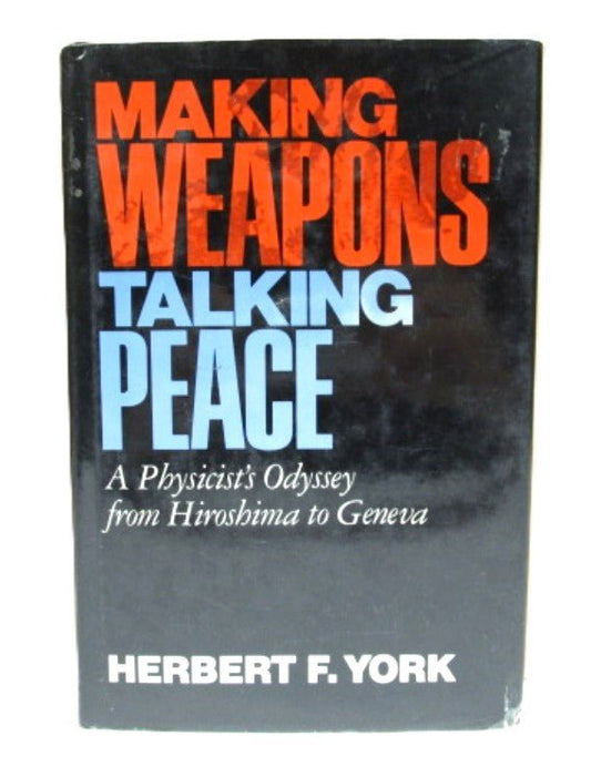 Making Weapons, Talking Peace: A Physicist's Odyssey from Hiroshima to Geneva by Herbert F. York Hardcover - Unique Collectibles