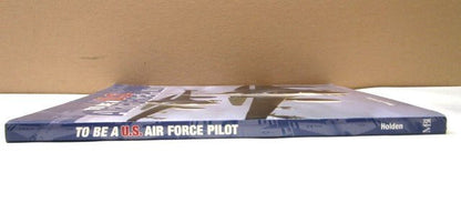 To Be a U.S Air Force Pilot Book 2004 by Henry Holden - Unique Collectibles