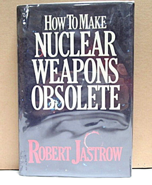 How To Make Nuclear Weapons Obsolete First Edition 1983 by Robert Jastrow - Unique Collectibles