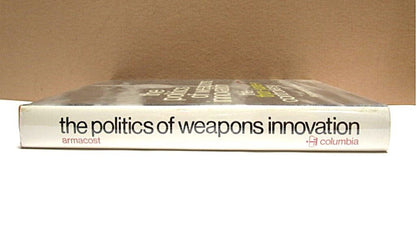 The Politics of Weapons Innovation: The Thor - Jupiter Controversy by Michael H. Armacost - Unique Collectibles